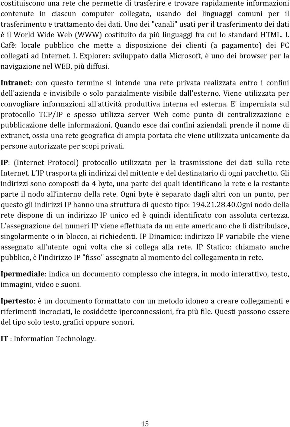 Cafè: locale pubblico che mette a disposizione dei clienti (a pagamento) dei PC collegati ad Internet. I. Explorer: sviluppato dalla Microsoft, è uno dei browser per la navigazione nel WEB, più diffusi.