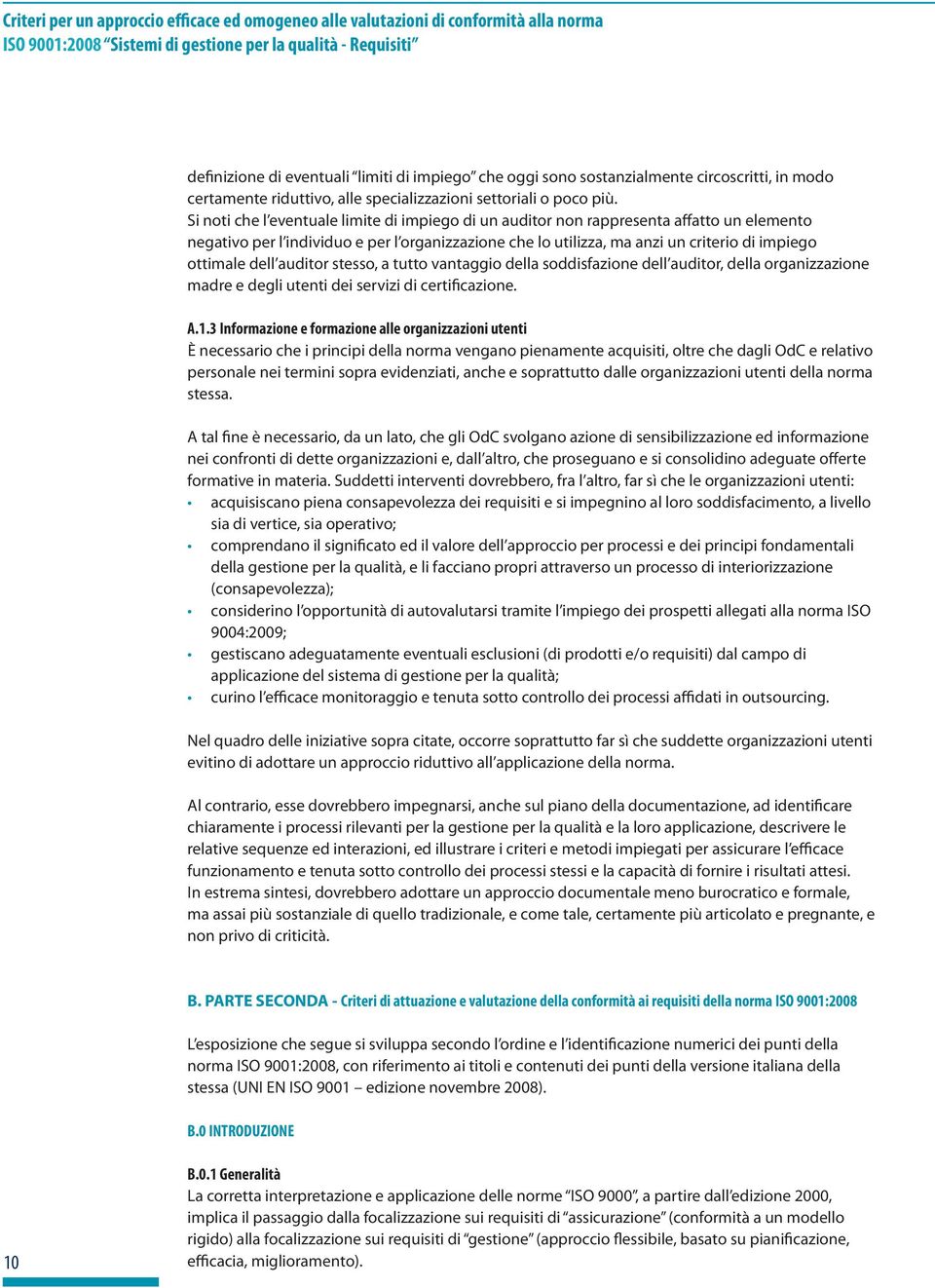 Si noti che l eventuale limite di impiego di un auditor non rappresenta affatto un elemento negativo per l individuo e per l organizzazione che lo utilizza, ma anzi un criterio di impiego ottimale