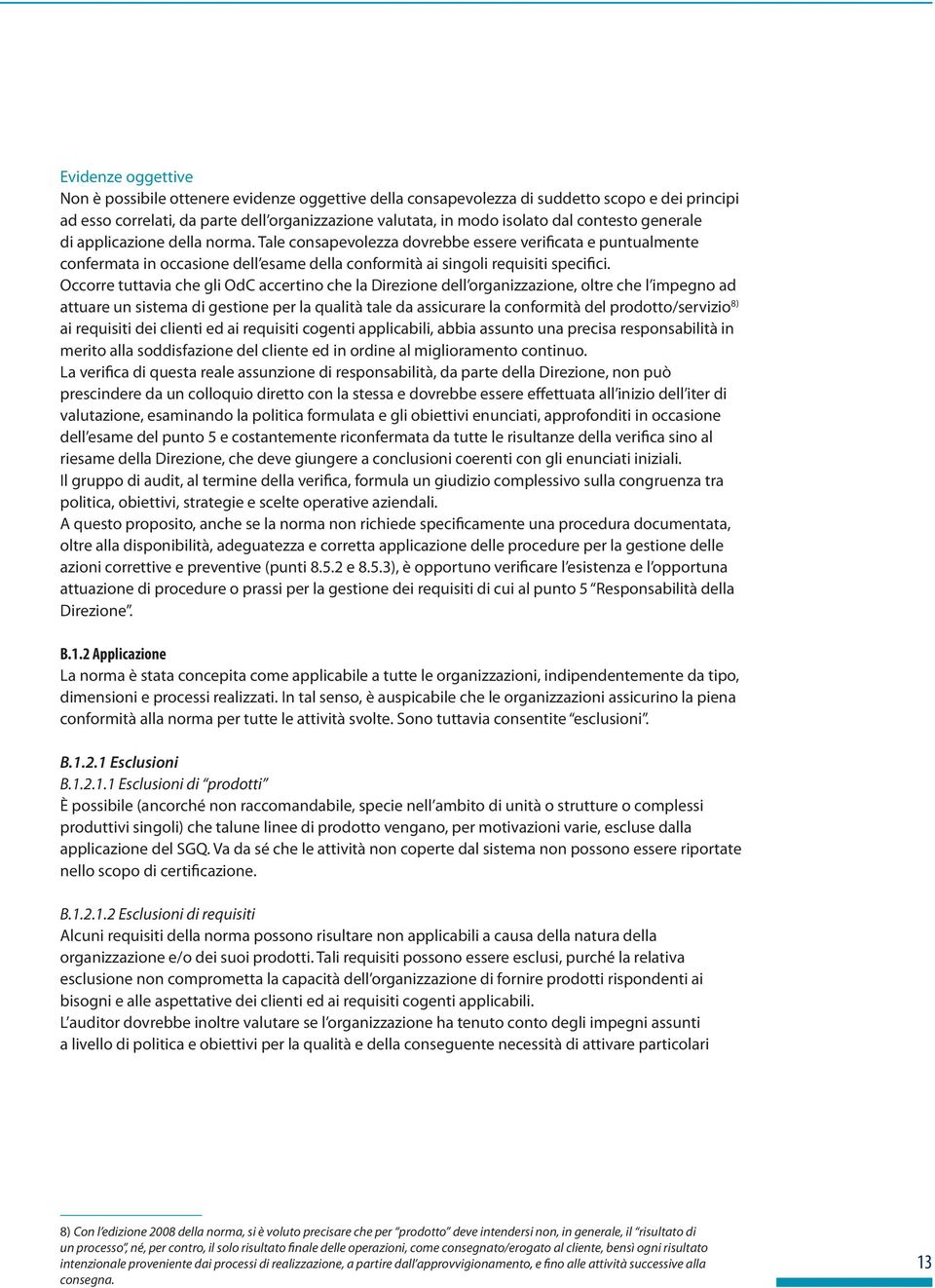 Occorre tuttavia che gli OdC accertino che la Direzione dell organizzazione, oltre che l impegno ad attuare un sistema di gestione per la qualità tale da assicurare la conformità del