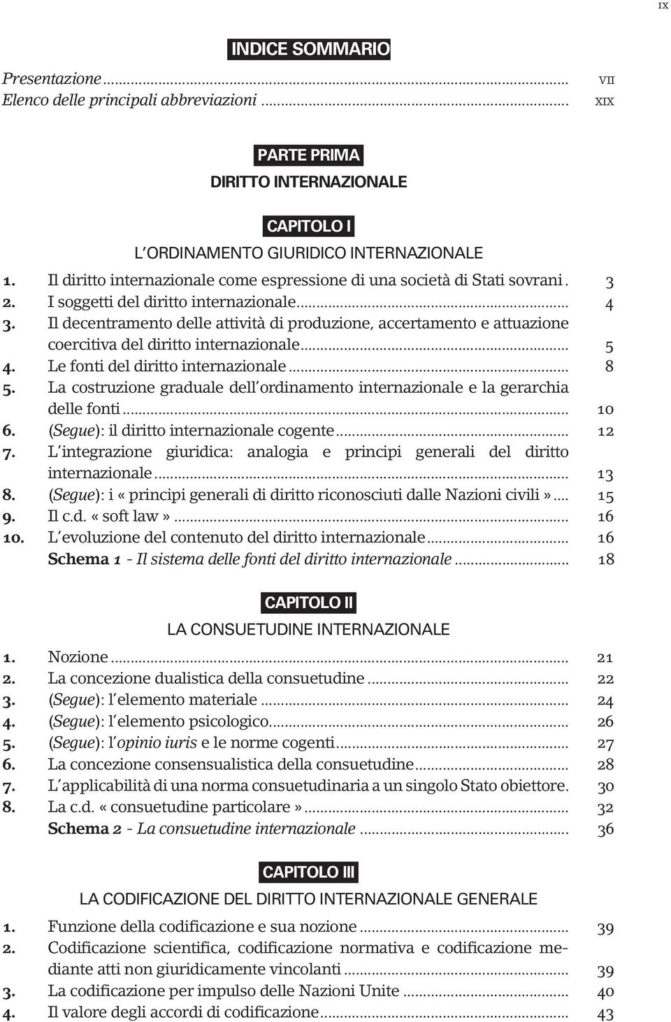 Il decentramento delle attività di produzione, accertamento e attuazione coercitiva del diritto internazionale... 5 4. Le fonti del diritto internazionale... 8 5.