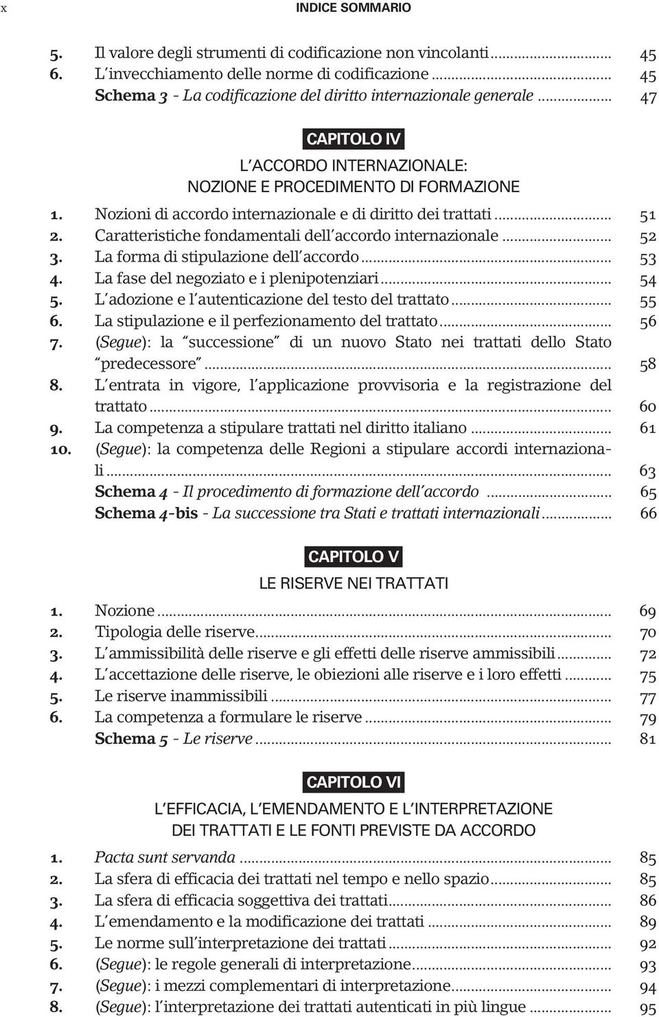 Caratteristiche fondamentali dell accordo internazionale... 52 3. La forma di stipulazione dell accordo... 53 4. La fase del negoziato e i plenipotenziari... 54 5.