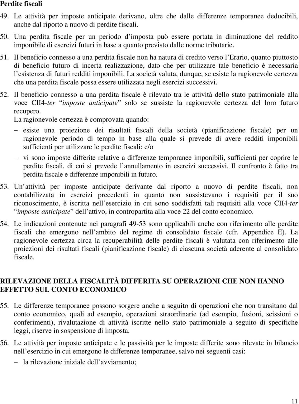 Il beneficio connesso a una perdita fiscale non ha natura di credito verso l Erario, quanto piuttosto di beneficio futuro di incerta realizzazione, dato che per utilizzare tale beneficio è necessaria