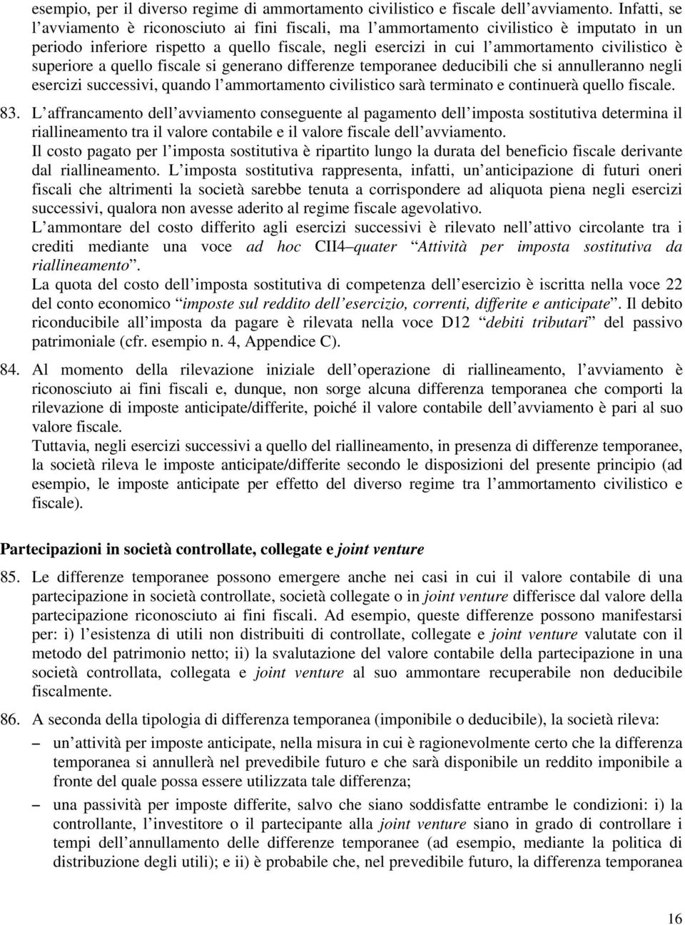 superiore a quello fiscale si generano differenze temporanee deducibili che si annulleranno negli esercizi successivi, quando l ammortamento civilistico sarà terminato e continuerà quello fiscale. 83.