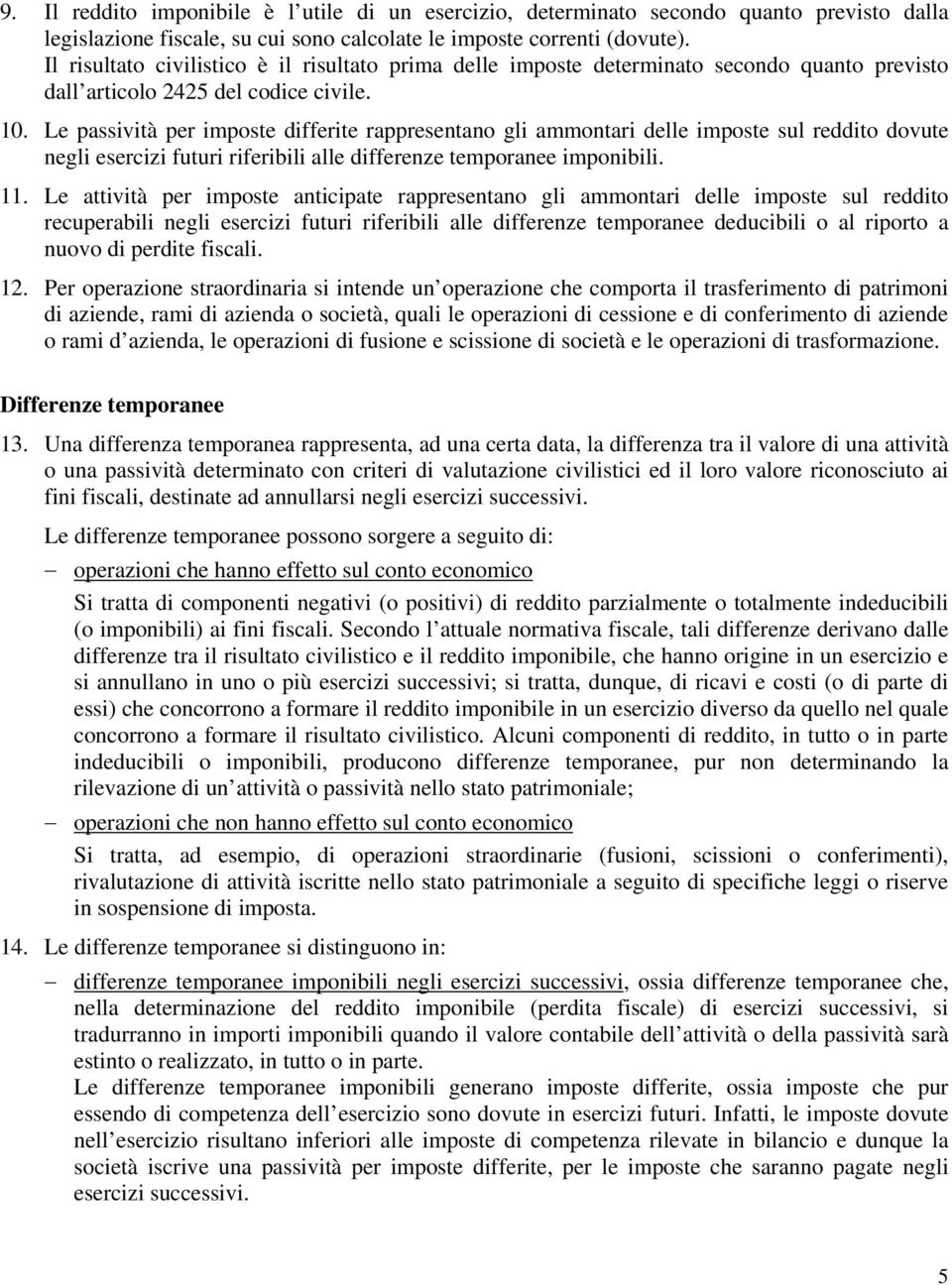 Le passività per imposte differite rappresentano gli ammontari delle imposte sul reddito dovute negli esercizi futuri riferibili alle differenze temporanee imponibili. 11.