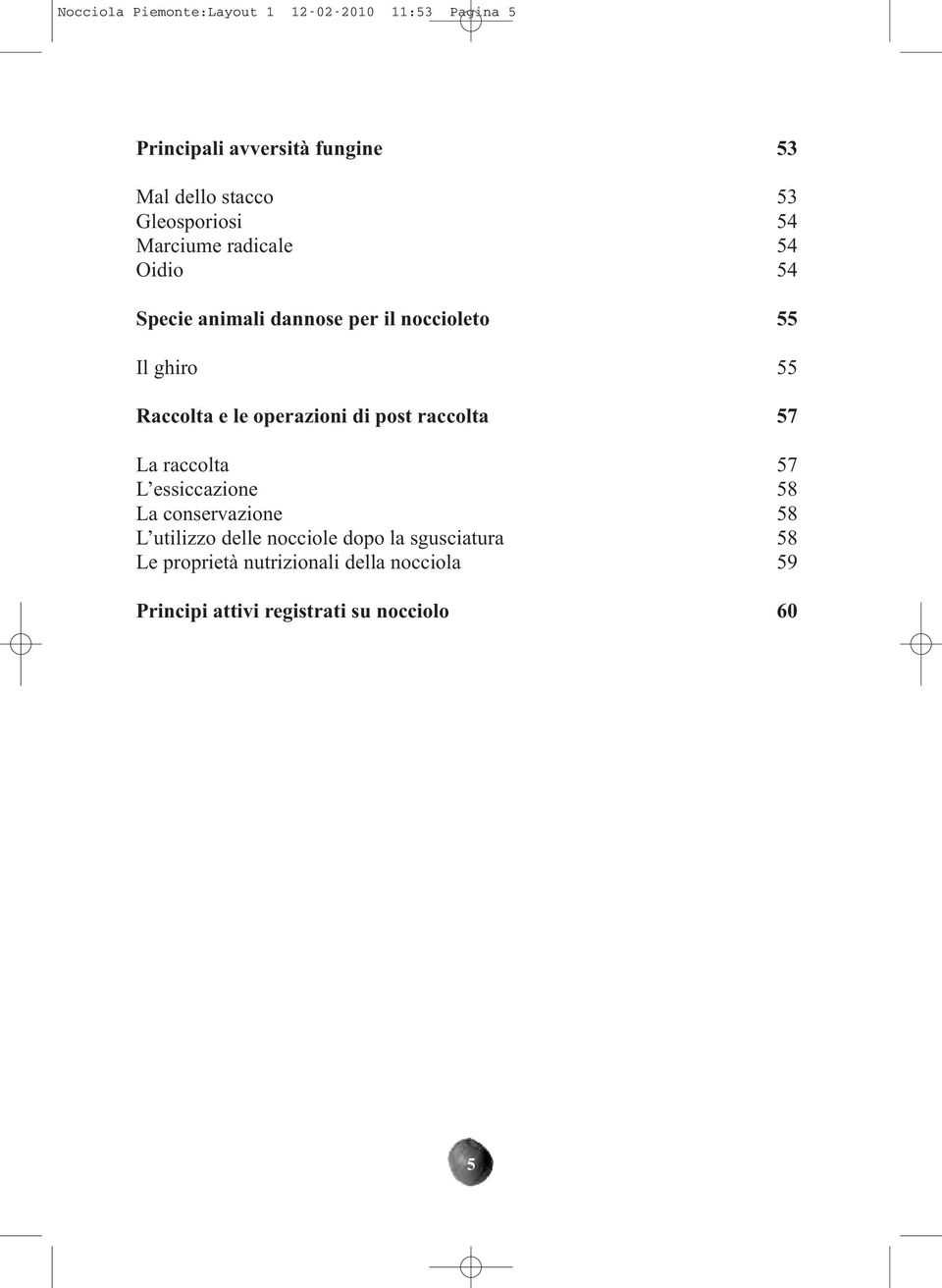 e le operazioni di post raccolta 57 La raccolta 57 L essiccazione 58 La conservazione 58 L utilizzo delle