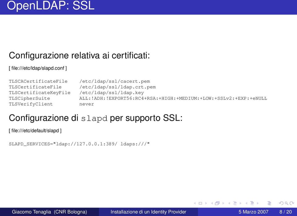 EXPORT56:RC4+RSA:+HIGH:+MEDIUM:+LOW:+SSLv2:+EXP:+eNULL TLSVerifyClient never Configurazione di slapd per supporto SSL: [