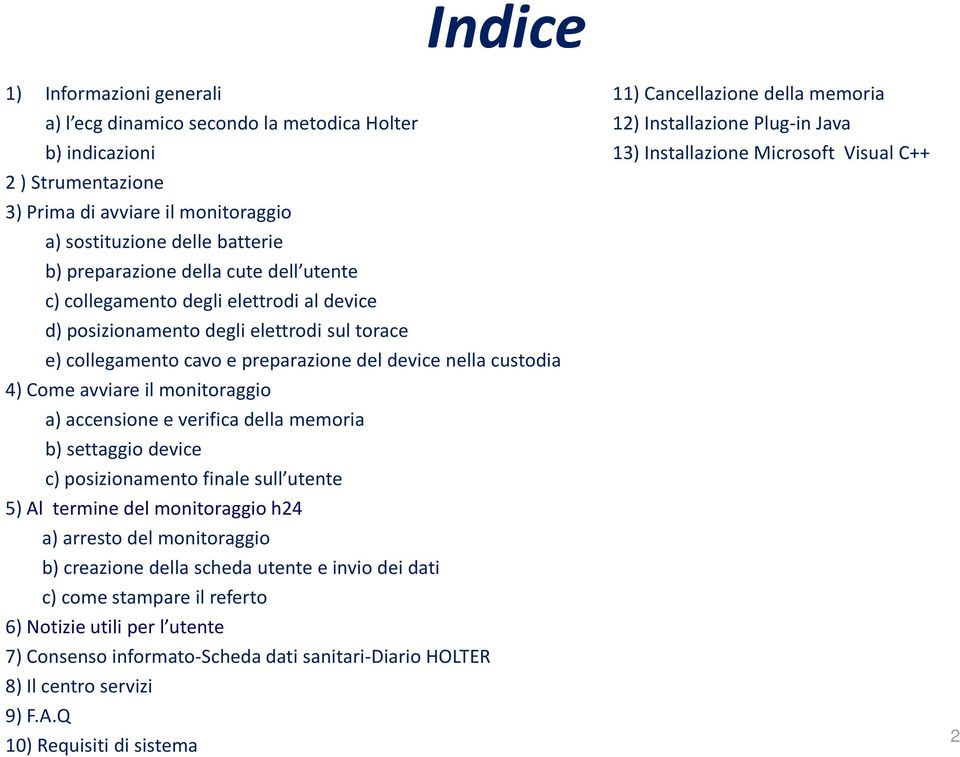 sul torace e) collegamento cavo e preparazione del device nella custodia 4) Come avviare il monitoraggio a) accensione e verifica della memoria b) settaggio device c) posizionamento finale sull