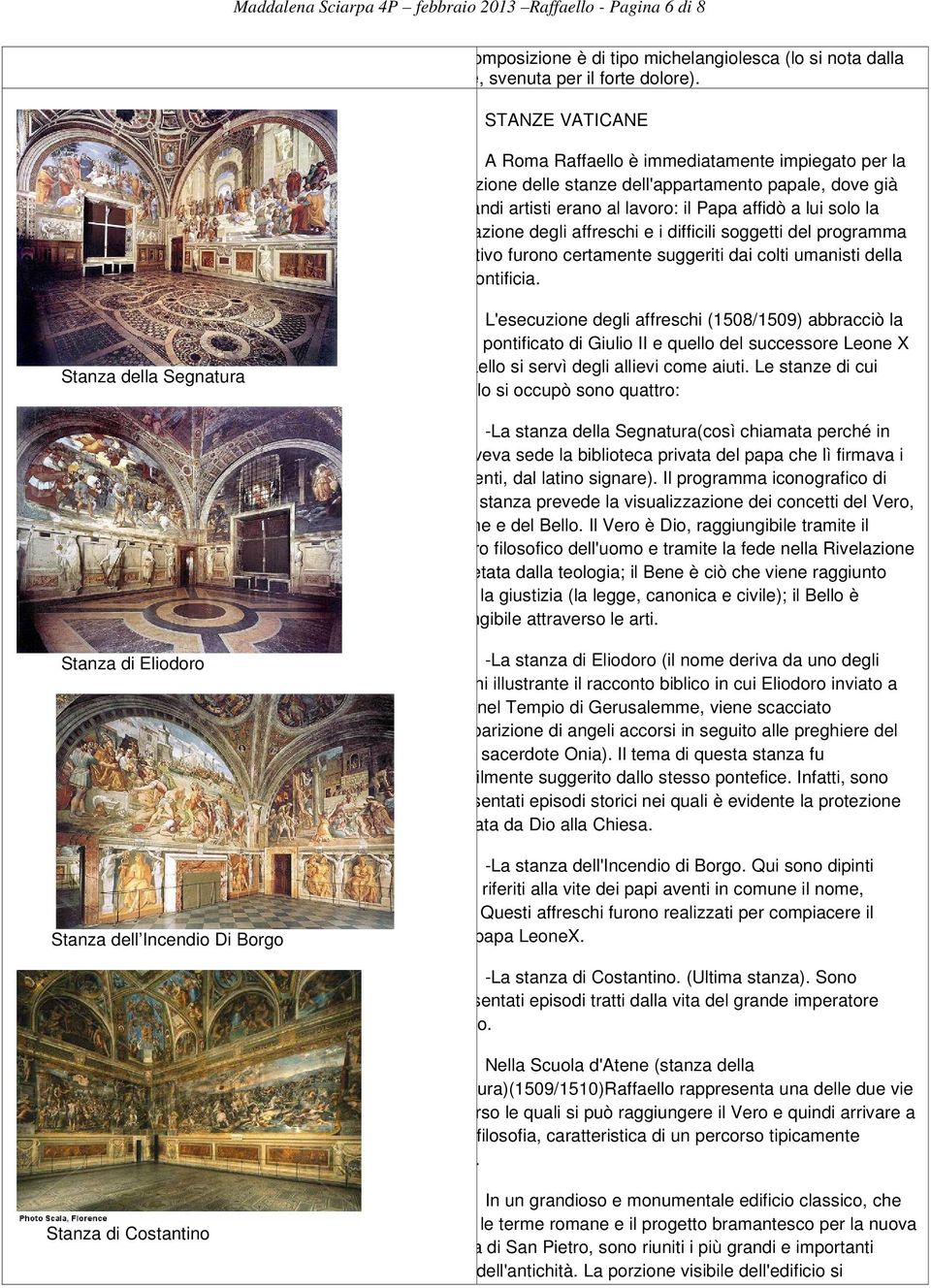 realizzazione degli affreschi e i difficili soggetti del programma decorativo furono certamente suggeriti dai colti umanisti della corte pontificia.