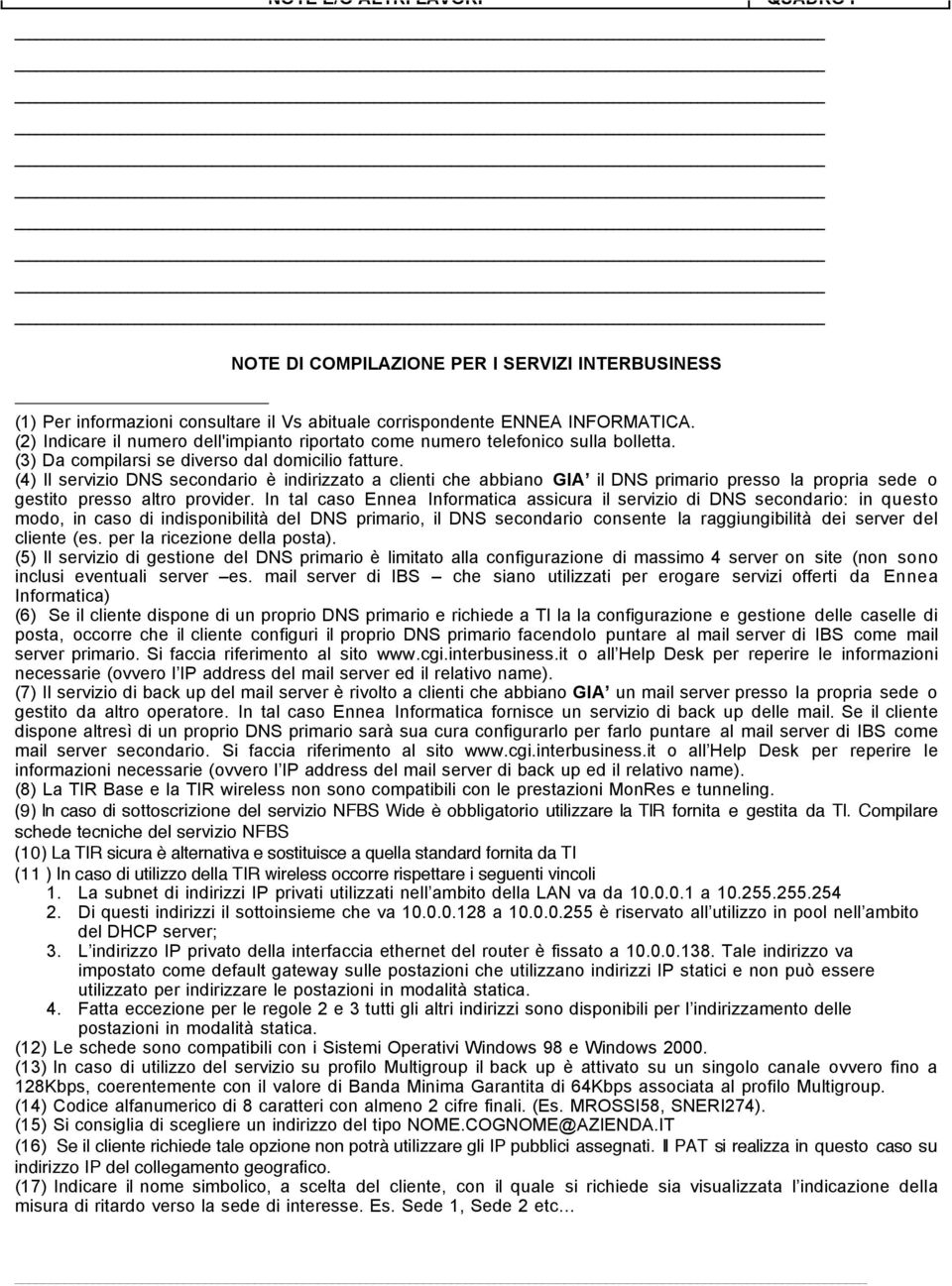 (4) Il servizio DNS secondario è indirizzato a clienti che abbiano GIA il DNS primario presso la propria sede o gestito presso altro provider.