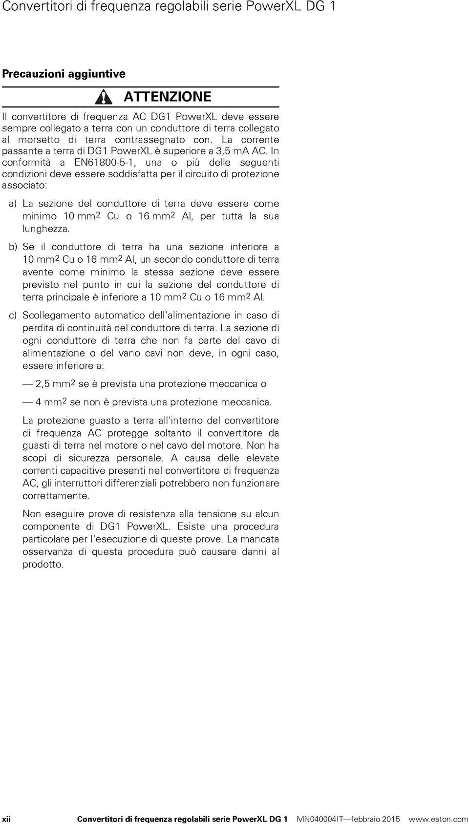 In conformità a EN61800-5-1, una o più delle seguenti condizioni deve essere soddisfatta per il circuito di protezione associato: a) La sezione del conduttore di terra deve essere come minimo 10 mm2