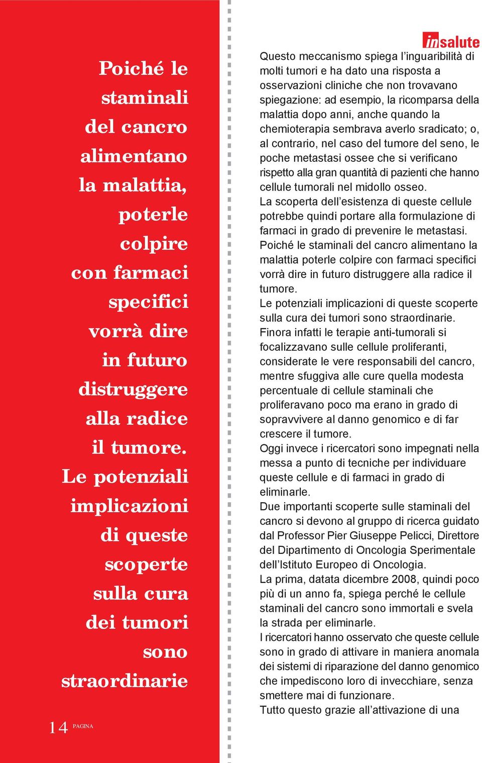 cliniche che non trovavano spiegazione: ad esempio, la ricomparsa della malattia dopo anni, anche quando la chemioterapia sembrava averlo sradicato; o, al contrario, nel caso del tumore del seno, le