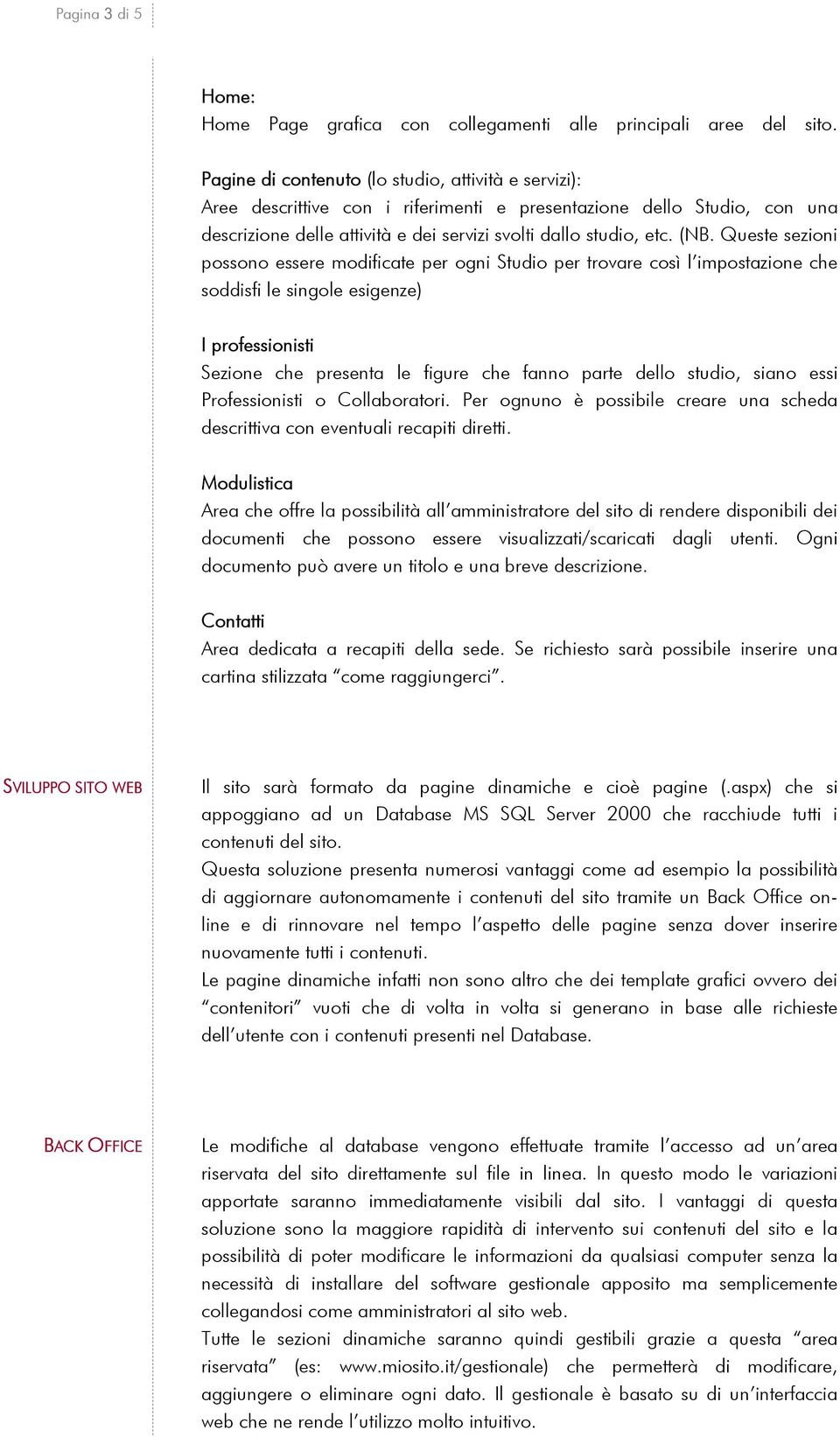 Queste sezioni possono essere modificate per ogni Studio per trovare così l impostazione che soddisfi le singole esigenze) I professionisti Sezione che presenta le figure che fanno parte dello