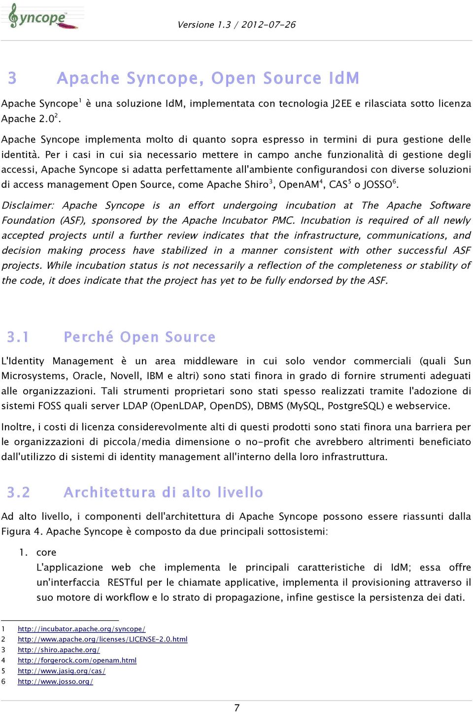 Per i casi in cui sia necessario mettere in campo anche funzionalità di gestione degli accessi, Apache Syncope si adatta perfettamente all'ambiente configurandosi con diverse soluzioni di access