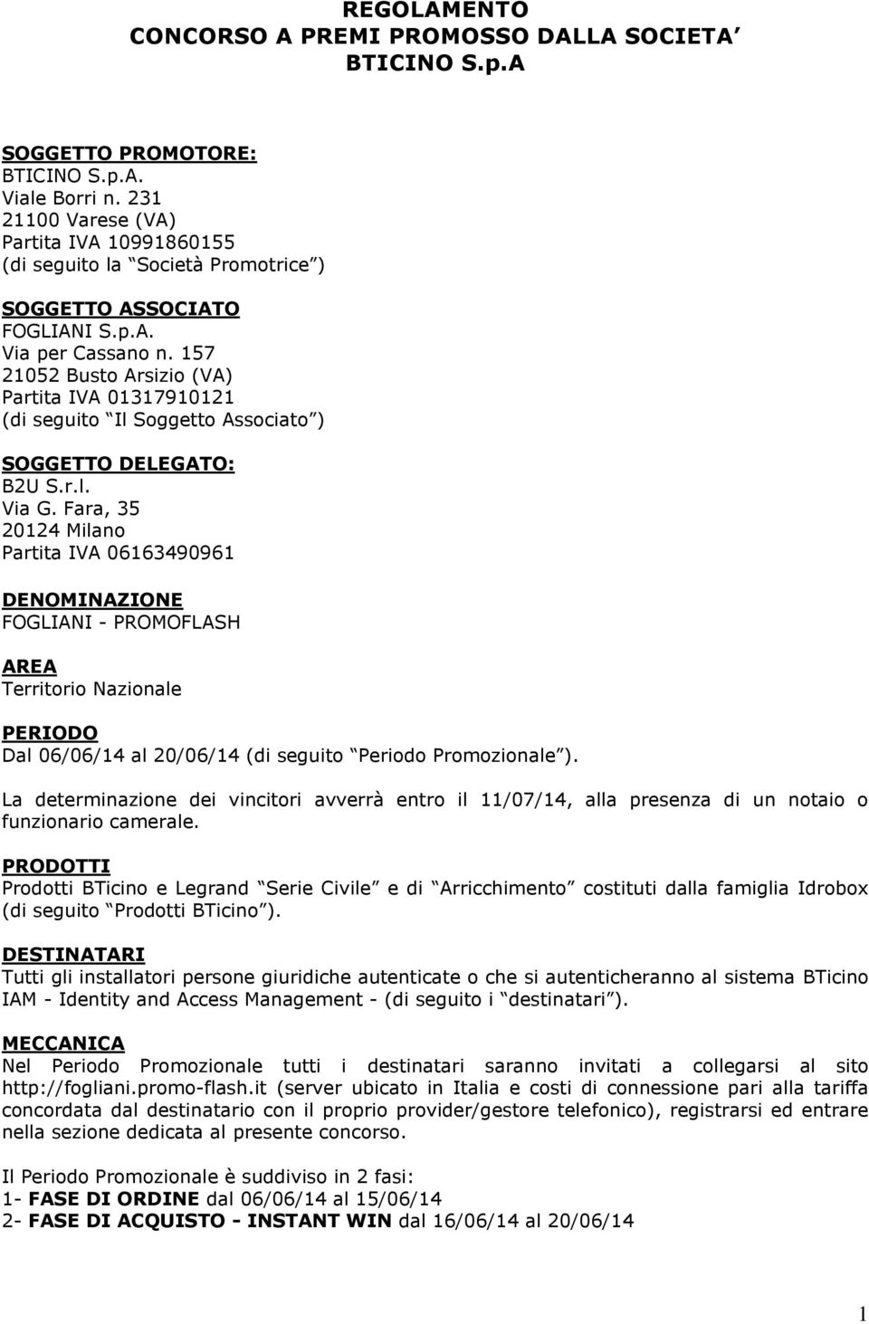 157 21052 Busto Arsizio (VA) Partita IVA 01317910121 (di seguito Il Soggetto Associato ) SOGGETTO DELEGATO: B2U S.r.l. Via G.