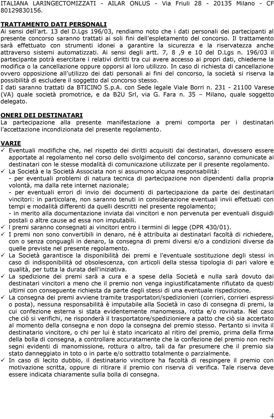 Il trattamento sarà effettuato con strumenti idonei a garantire la sicurezza e la riservatezza anche attraverso sistemi automatizzati. Ai sensi degli artt. 7, 8,9 e 10 del D.Lgs n.