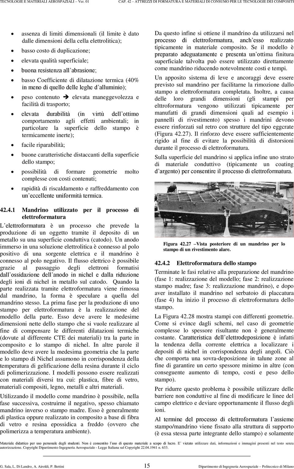 comportamento agli effetti ambientali; in particolare la superficie dello stampo è termicamente inerte); facile riparabilità; buone caratteristiche distaccanti della superficie dello stampo;