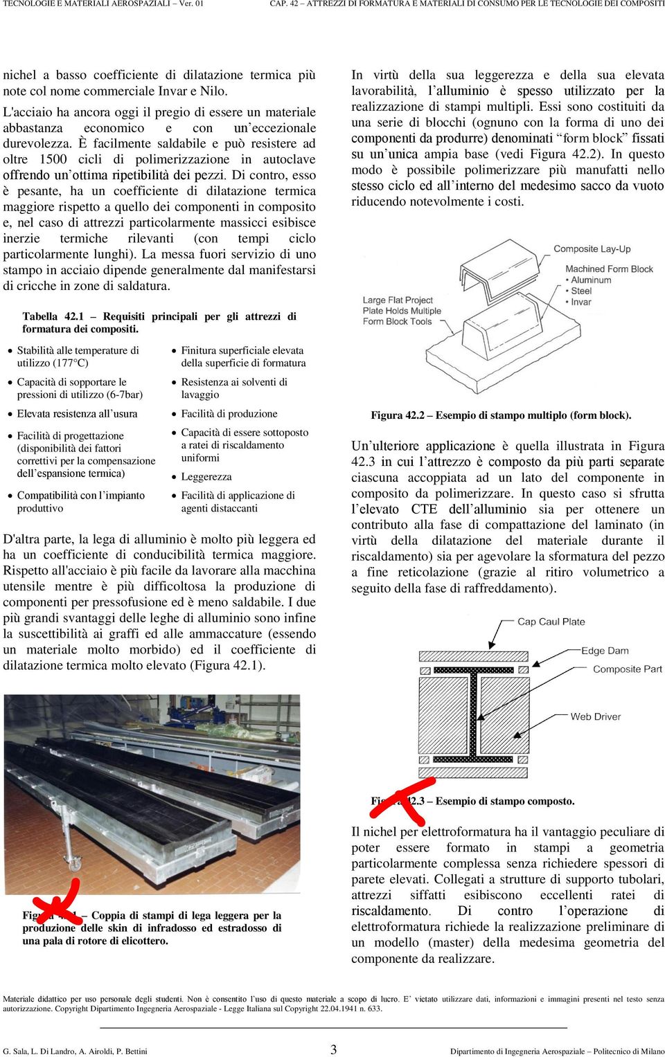 È facilmente saldabile e può resistere ad oltre 1500 cicli di polimerizzazione in autoclave offrendo un ottima ripetibilità dei pezzi.