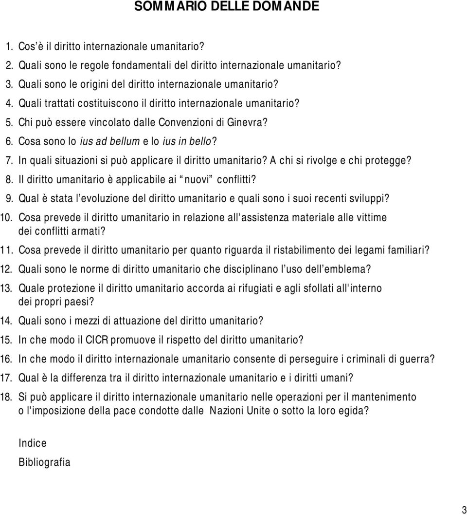 Cosa sono lo ius ad bellum e lo ius in bello? 7. In quali situazioni si può applicare il diritto umanitario? A chi si rivolge e chi protegge? 8. Il diritto umanitario è applicabile ai nuovi conflitti?