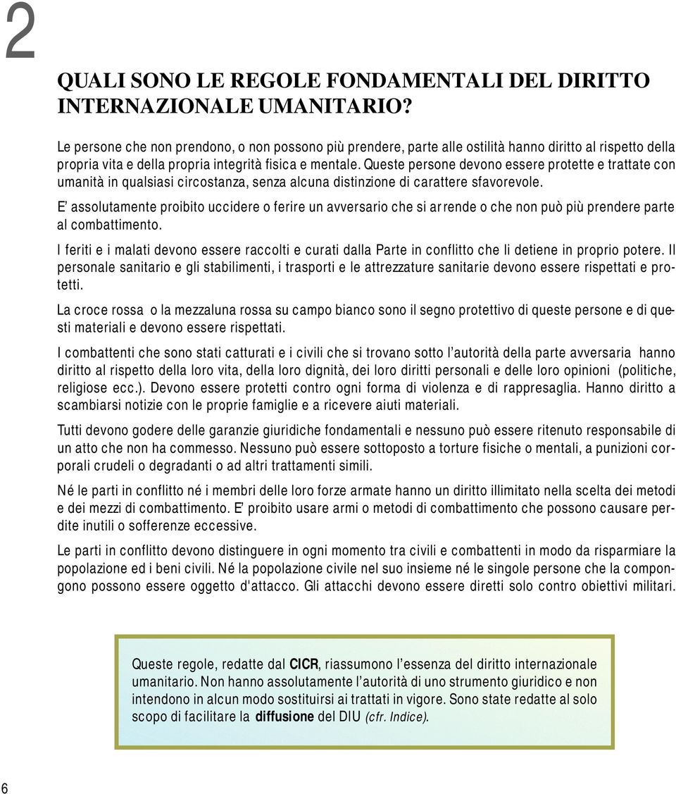 Queste persone devono essere protette e trattate con umanità in qualsiasi circostanza, senza alcuna distinzione di carattere sfavorevole.