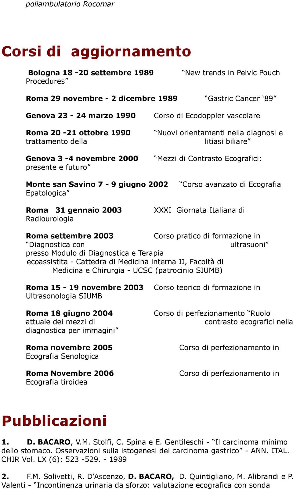 san Savino 7-9 giugno 2002 Epatologica Corso avanzato di Ecografia Roma 31 gennaio 2003 Radiourologia XXXI Giornata Italiana di Roma settembre 2003 Corso pratico di formazione in Diagnostica con