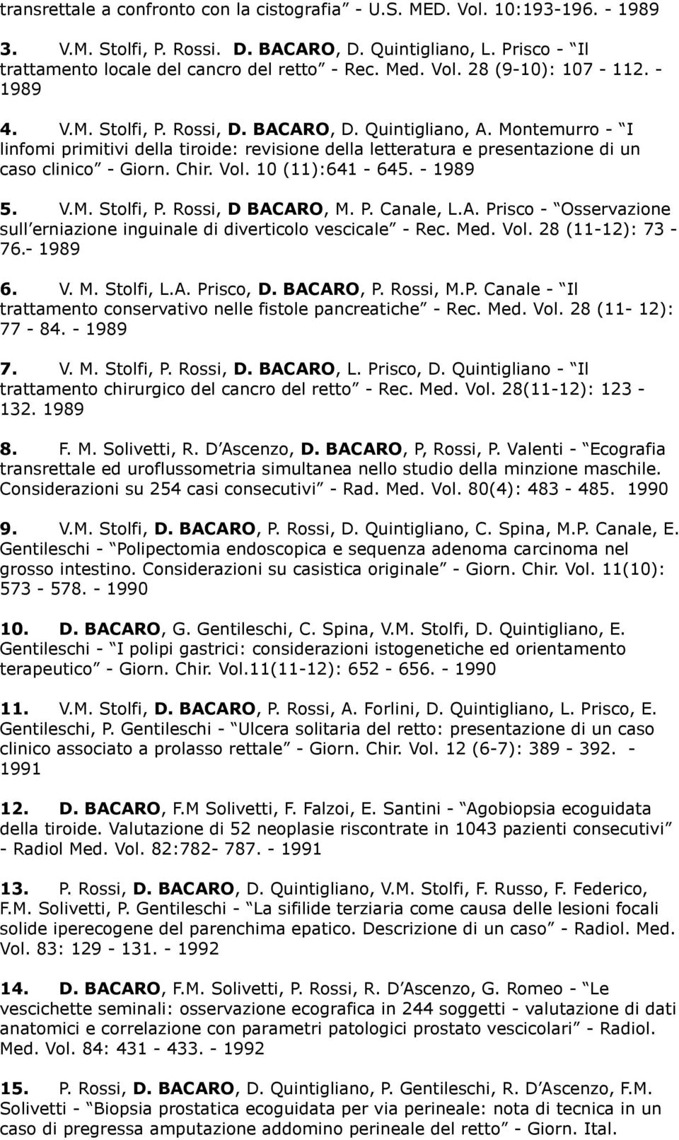 Montemurro - I linfomi primitivi della tiroide: revisione della letteratura e presentazione di un caso clinico - Giorn. Chir. Vol. 10 (11):641-645. - 1989 5. V.M. Stolfi, P. Rossi, D BACARO, M. P. Canale, L.