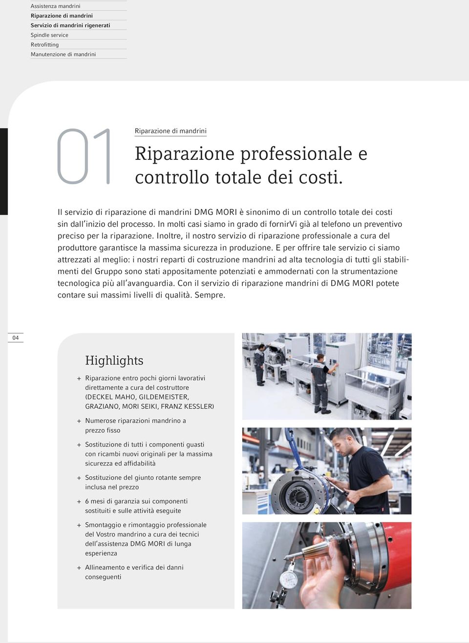 Inoltre, il nostro servizio di riparazione professionale a cura del produttore garantisce la massima sicurezza in produzione.