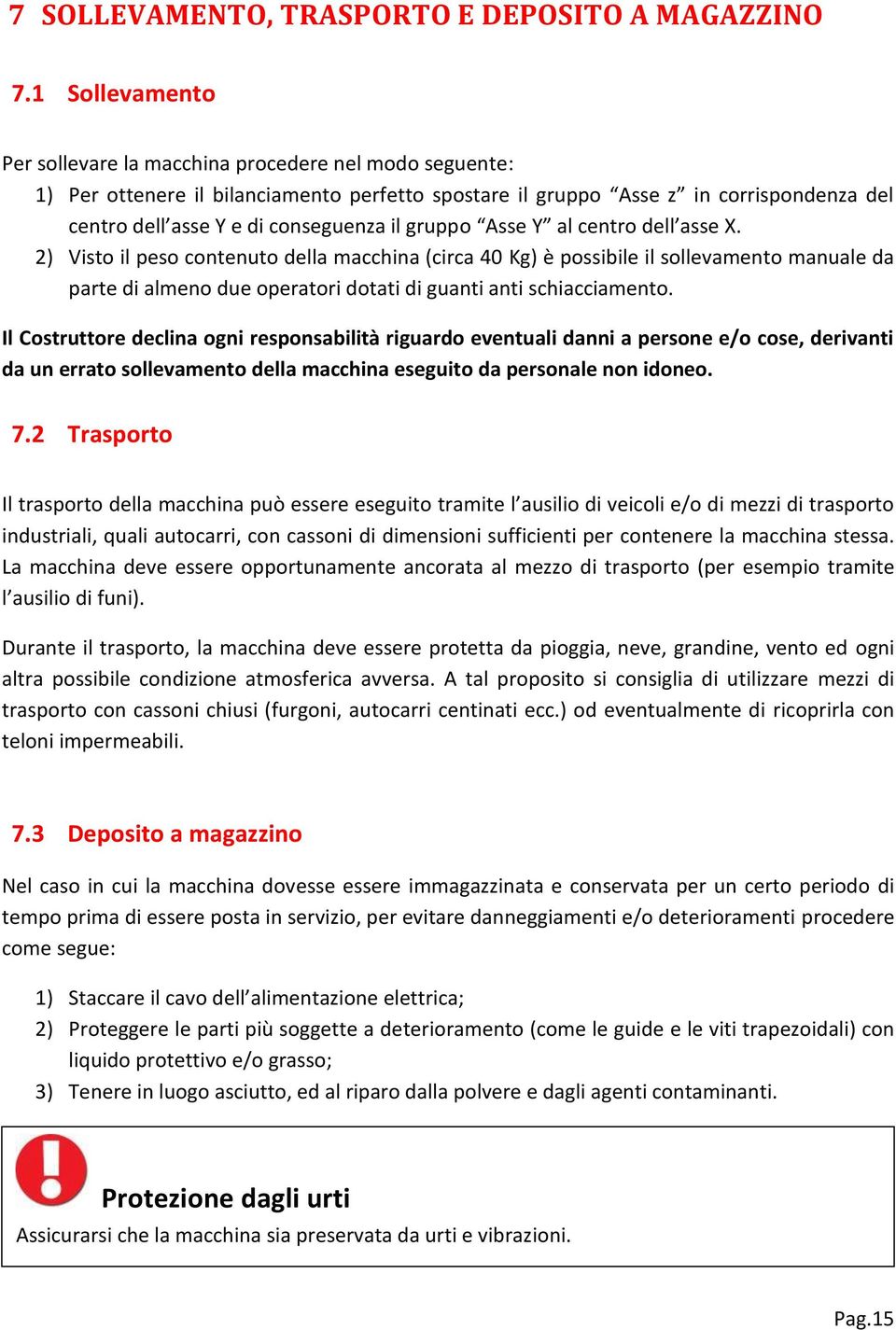 gruppo Asse Y al centro dell asse X. 2) Visto il peso contenuto della macchina (circa 40 Kg) è possibile il sollevamento manuale da parte di almeno due operatori dotati di guanti anti schiacciamento.