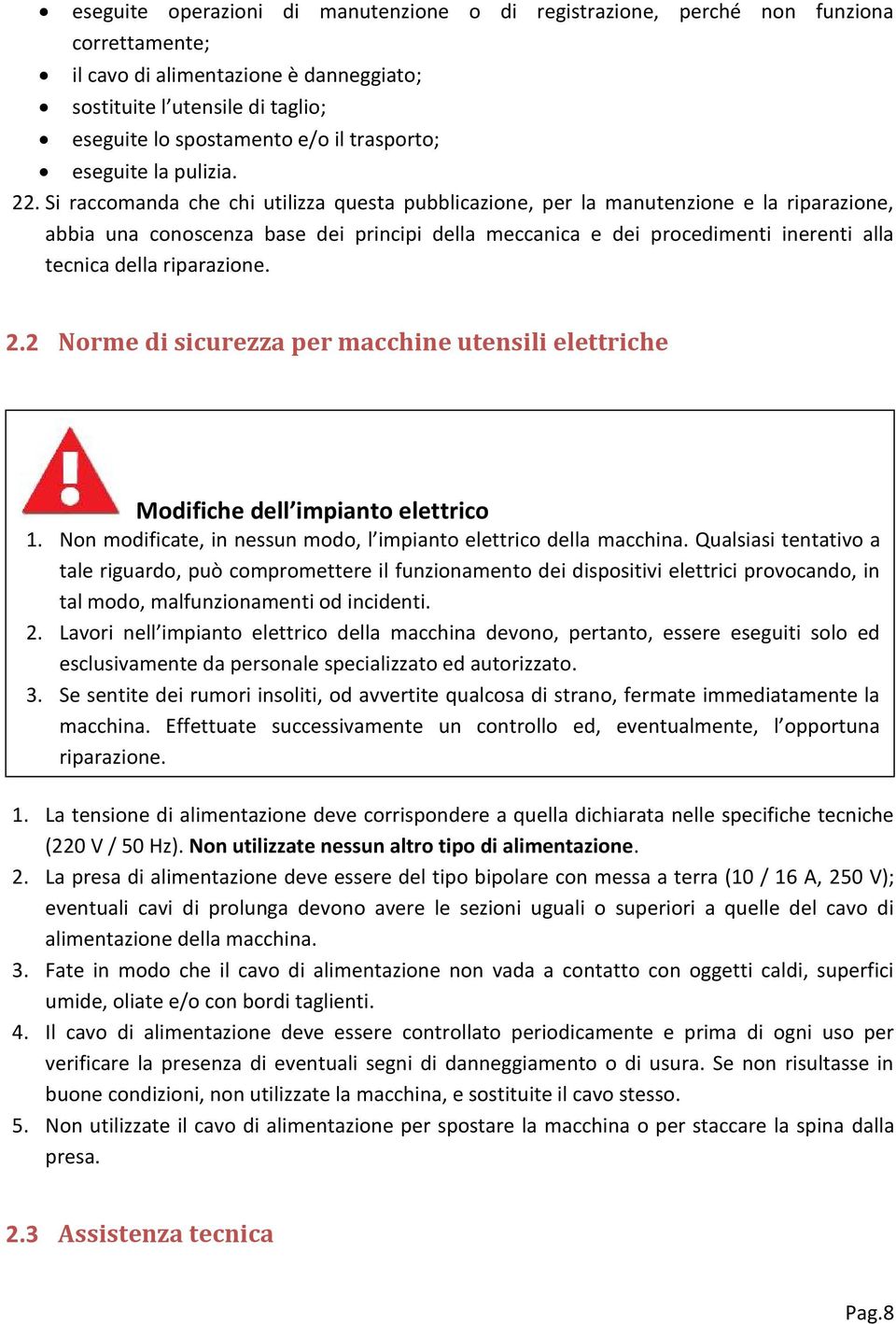 Si raccomanda che chi utilizza questa pubblicazione, per la manutenzione e la riparazione, abbia una conoscenza base dei principi della meccanica e dei procedimenti inerenti alla tecnica della