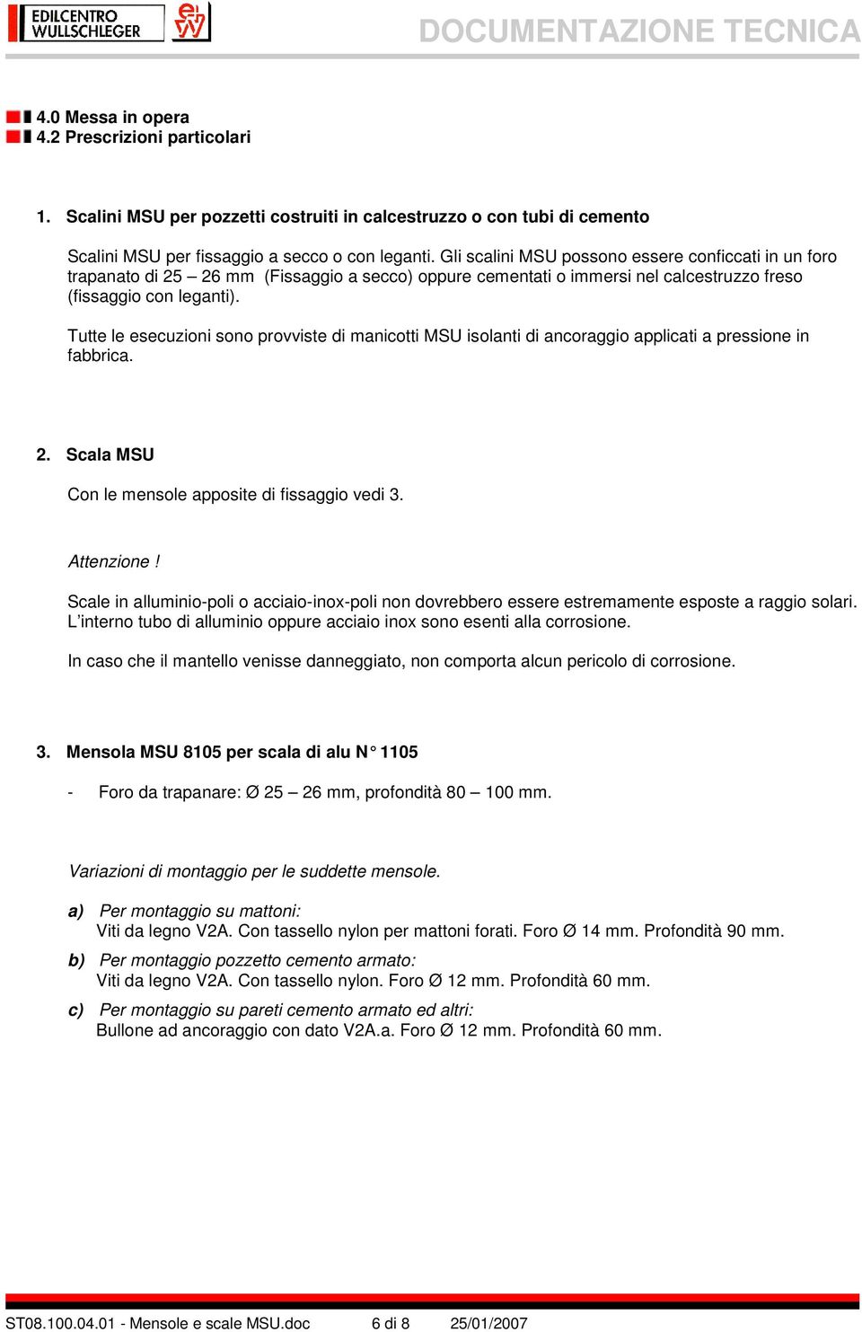 Tutte le esecuzioni sono provviste di manicotti MSU isolanti di ancoraggio applicati a pressione in fabbrica. 2. Scala MSU Con le mensole apposite di fissaggio vedi 3. Attenzione!