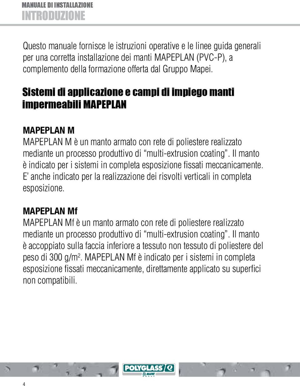 Sistemi di applicazione e campi di impiego manti impermeabili MAPEPLAN MAPEPLAN M MAPEPLAN M è un manto armato con rete di poliestere realizzato mediante un processo produttivo di multi-extrusion