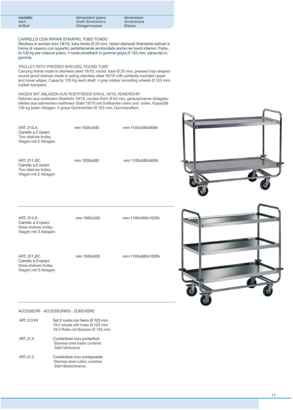 TROLLEY WITH PRESSED SHELVES, ROUND TUBE Carrying frame made in stainless steel 18/10, round tube Ø 25 mm, pressed tray-shaped sound-proof shelves made in sating stainless steel 18/10 with perfectly