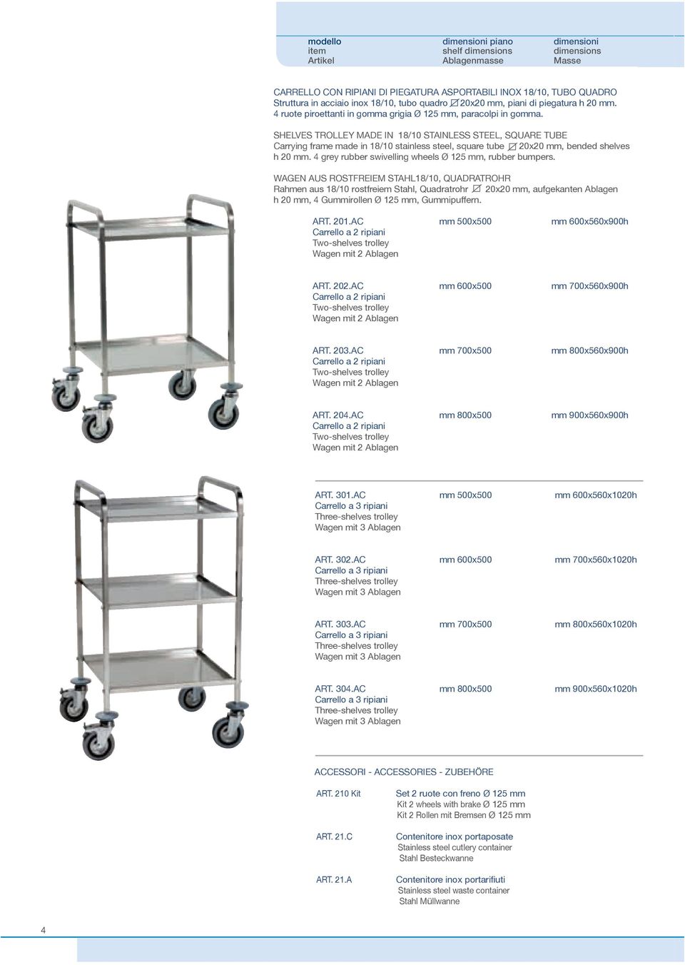 SHELVES TROLLEY MADE IN 18/10 STAINLESS STEEL, SQUARE TUBE Carrying frame made in 18/10 stainless steel, square tube 20x20 mm, bended shelves h 20 mm.
