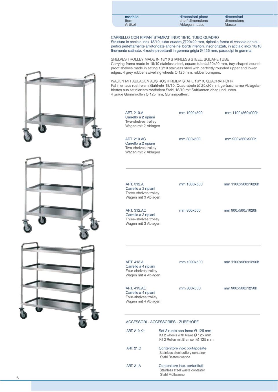 SHELVES TROLLEY MADE IN 18/10 STAINLESS STEEL, SQUARE TUBE Carrying frame made in 18/10 stainless steel, square tube 20x20 mm, tray-shaped soundproof shelves made in sating 18/10 stainless steel with