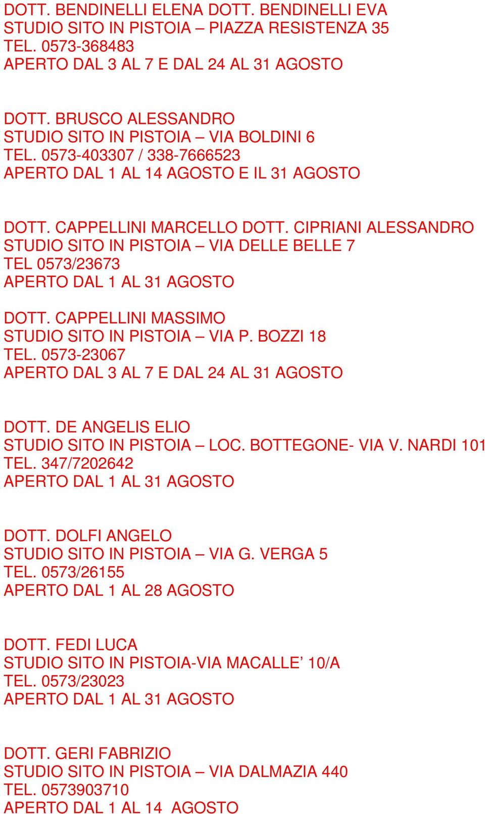 CIPRIANI ALESSANDRO STUDIO SITO IN PISTOIA VIA DELLE BELLE 7 TEL 0573/23673 DOTT. CAPPELLINI MASSIMO STUDIO SITO IN PISTOIA VIA P. BOZZI 18 TEL.