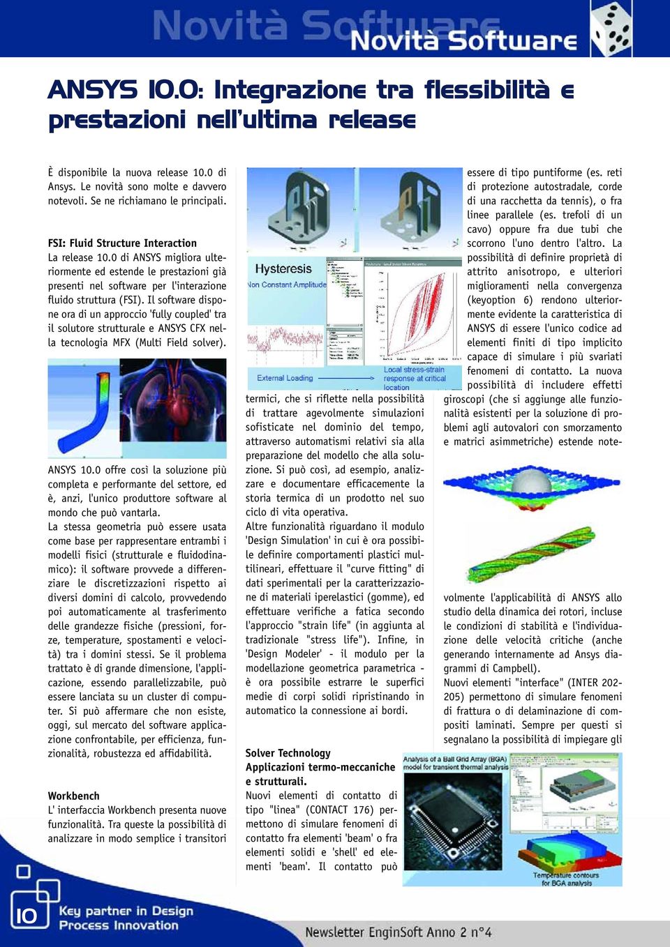 Il software dispone ora di un approccio 'fully coupled' tra il solutore strutturale e ANSYS CFX nella tecnologia MFX (Multi Field solver). ANSYS 10.