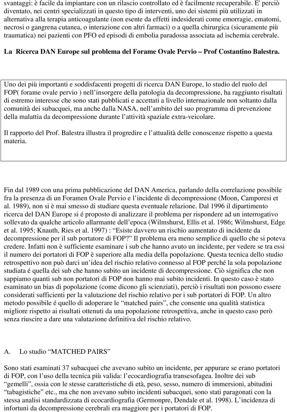 emorragie, ematomi, necrosi o gangrena cutanea, o interazione con altri farmaci) o a quella chirurgica (sicuramente più traumatica) nei pazienti con PFO ed episodi di embolia paradossa associata ad