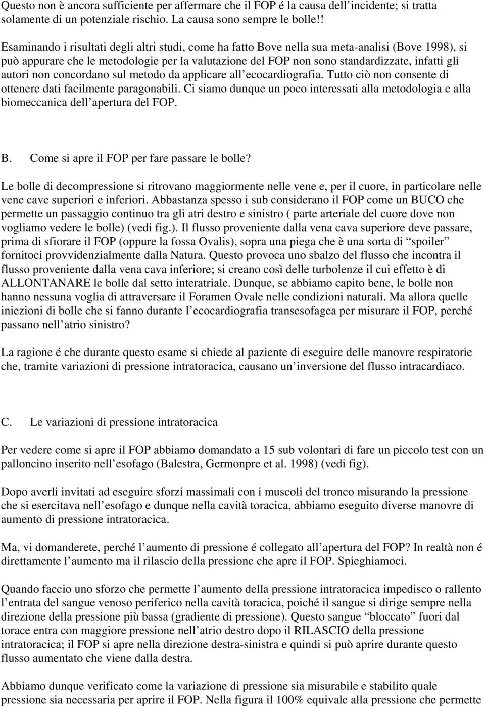 autori non concordano sul metodo da applicare all ecocardiografia. Tutto ciò non consente di ottenere dati facilmente paragonabili.