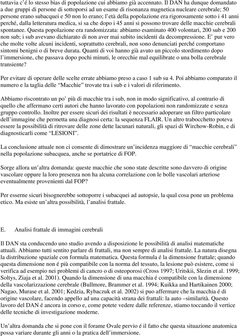 rigorosamente sotto i 41 anni perché, dalla letteratura medica, si sa che dopo i 45 anni si possono trovare delle macchie cerebrali spontanee.