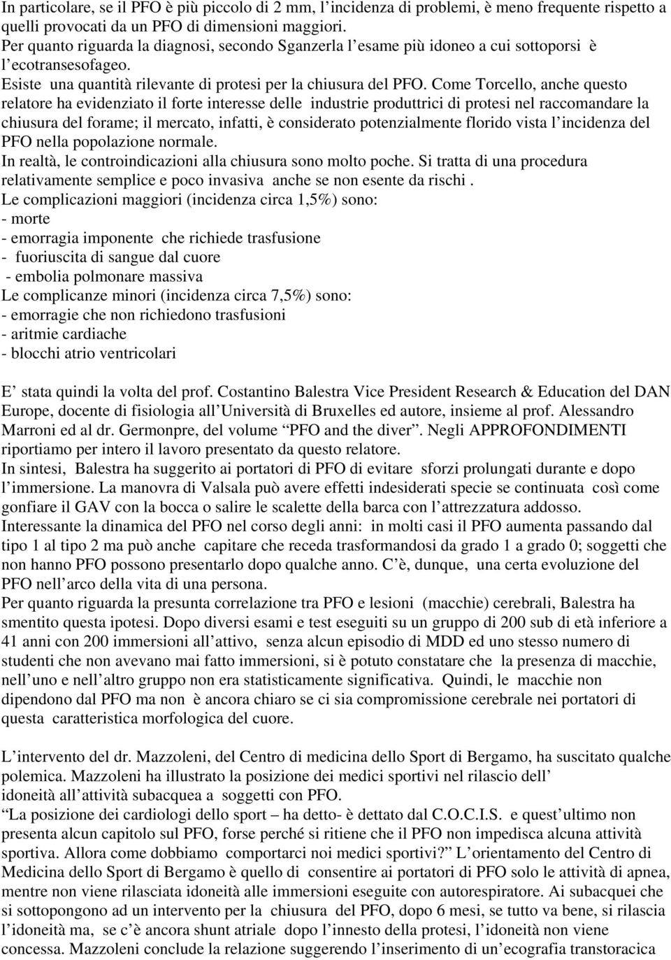 Come Torcello, anche questo relatore ha evidenziato il forte interesse delle industrie produttrici di protesi nel raccomandare la chiusura del forame; il mercato, infatti, è considerato