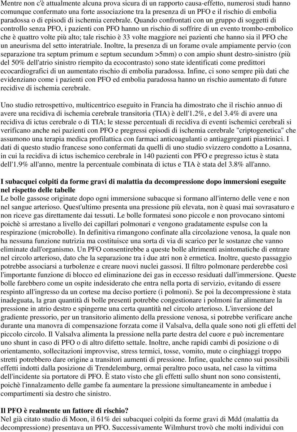 Quando confrontati con un gruppo di soggetti di controllo senza PFO, i pazienti con PFO hanno un rischio di soffrire di un evento trombo-embolico che è quattro volte più alto; tale rischio è 33 volte