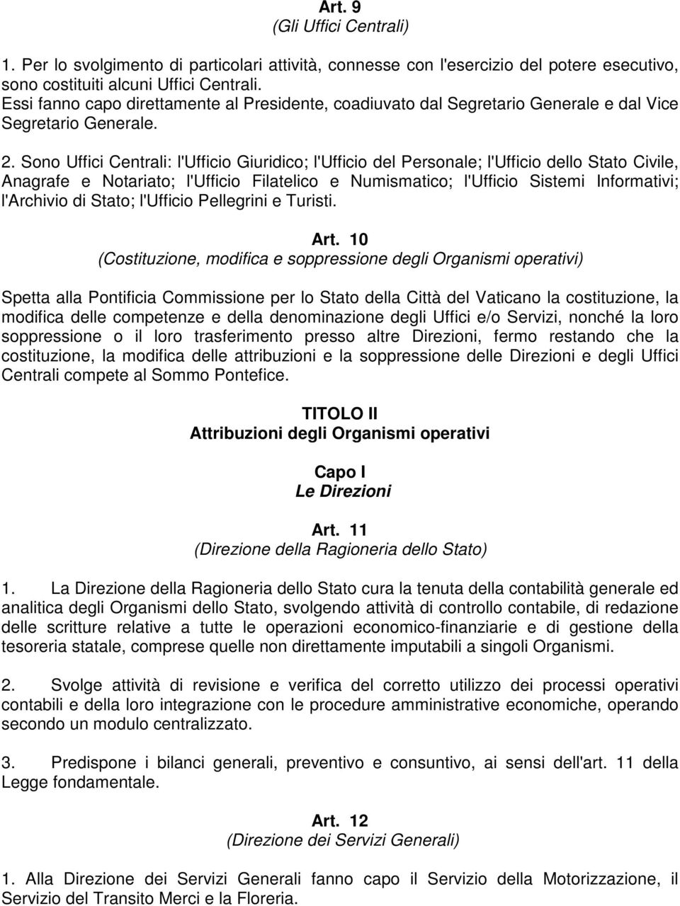 Sono Uffici Centrali: l'ufficio Giuridico; l'ufficio del Personale; l'ufficio dello Stato Civile, Anagrafe e Notariato; l'ufficio Filatelico e Numismatico; l'ufficio Sistemi Informativi; l'archivio