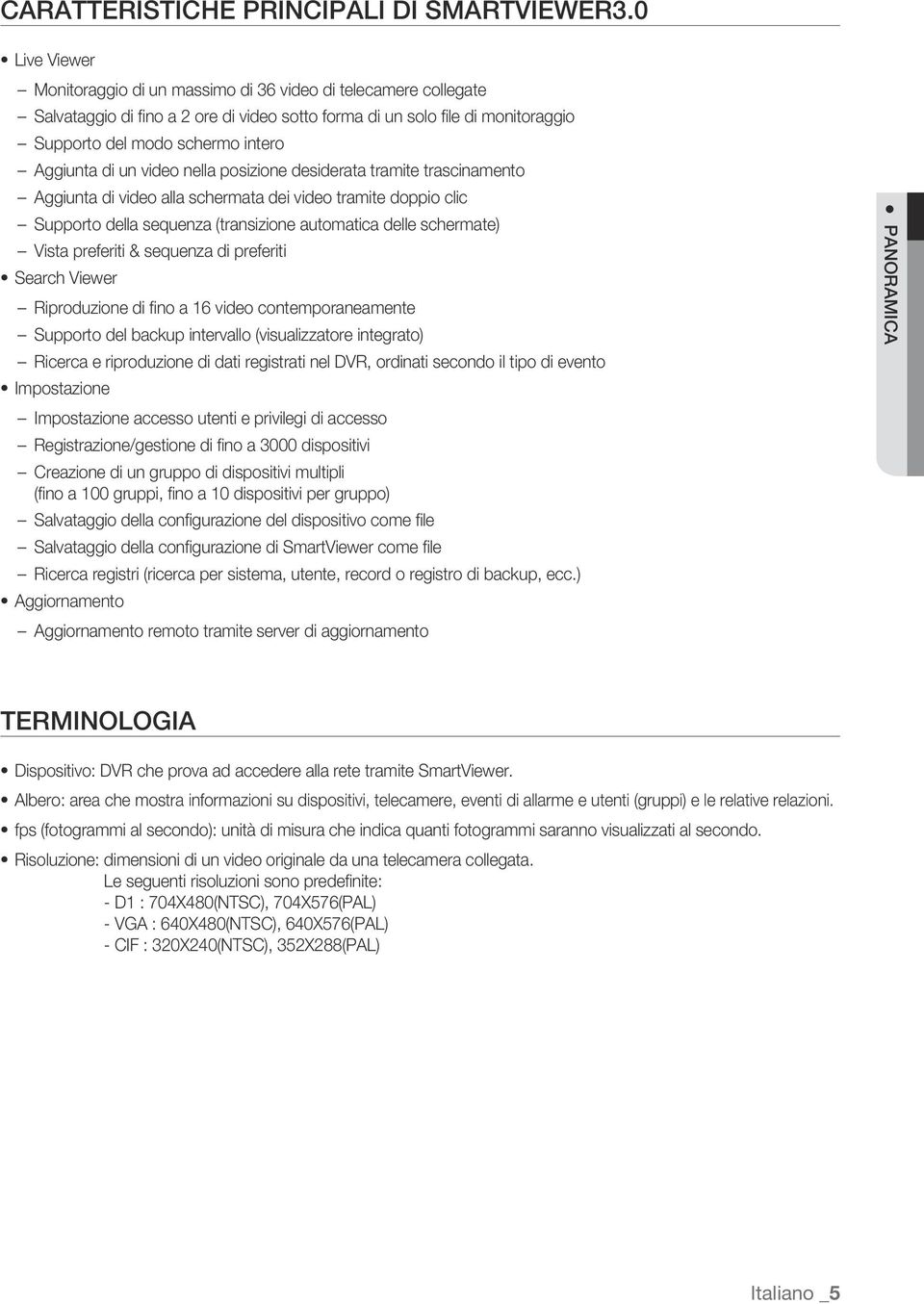 (transizione automatica delle schermate) Vista preferiti & sequenza di preferiti Search Viewer Riproduzione di fino a 16 video contemporaneamente Supporto del backup intervallo (visualizzatore