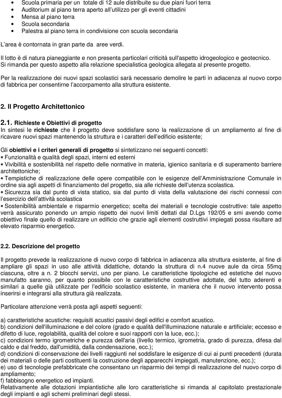 Il lotto è di natura pianeggiante e non presenta particolari criticità sull'aspetto idrogeologico e geotecnico.