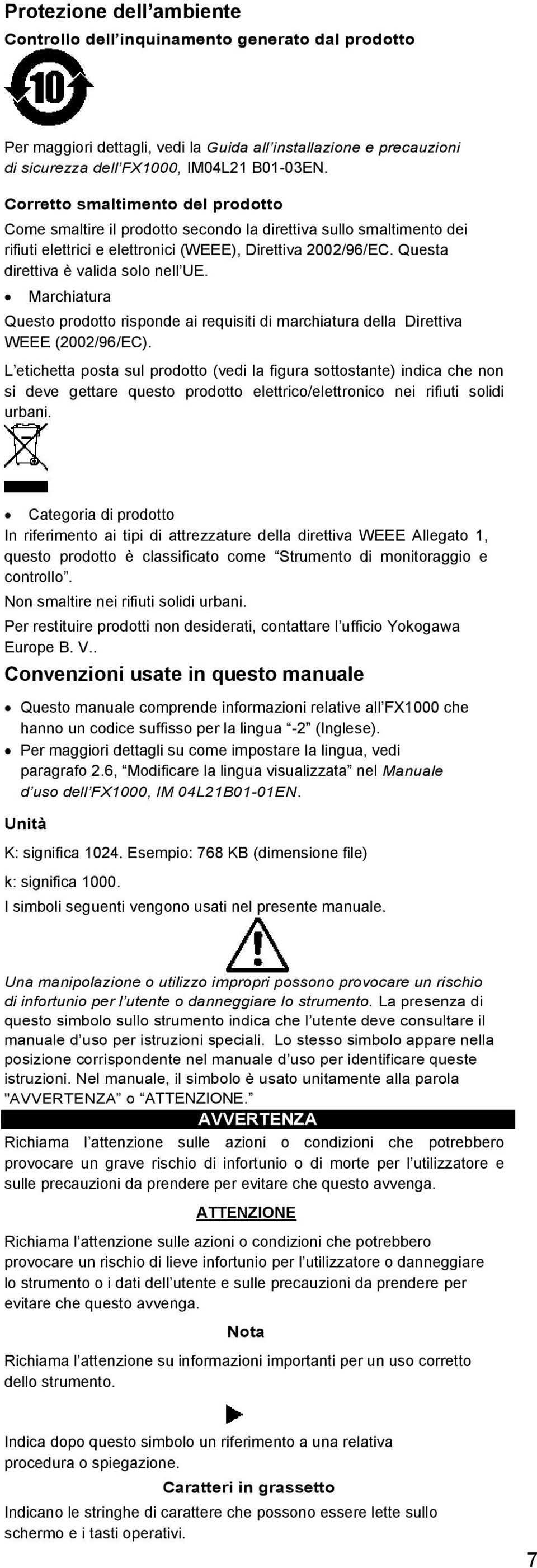 Questa direttiva è valida solo nell UE. Marchiatura Questo prodotto risponde ai requisiti di marchiatura della Direttiva WEEE (2002/96/EC).