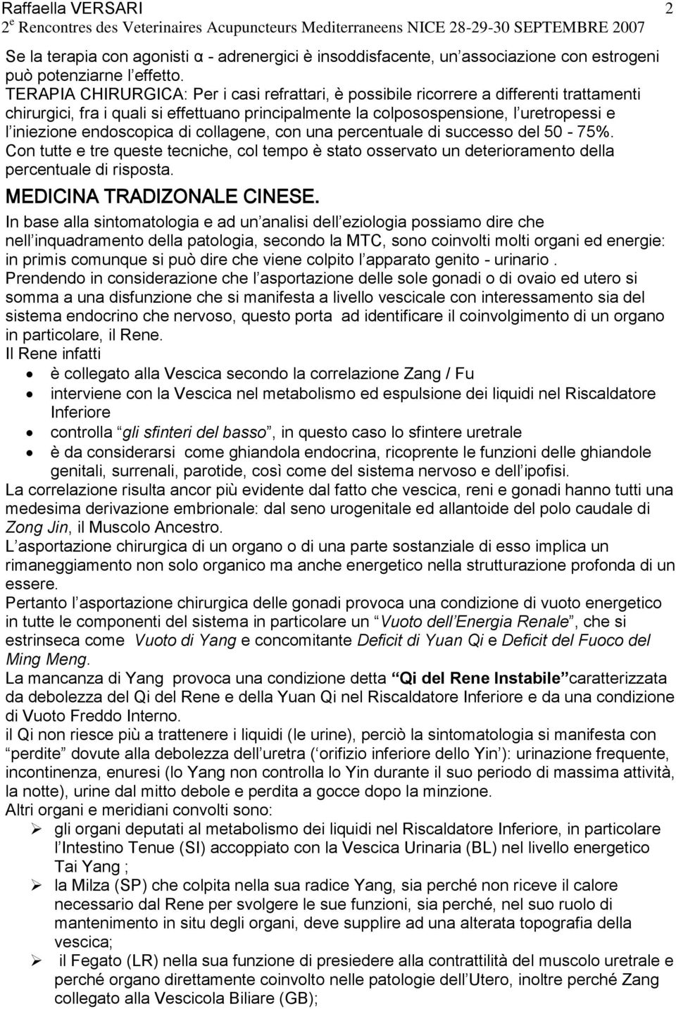 endoscopica di collagene, con una percentuale di successo del 50-75%. Con tutte e tre queste tecniche, col tempo è stato osservato un deterioramento della percentuale di risposta.