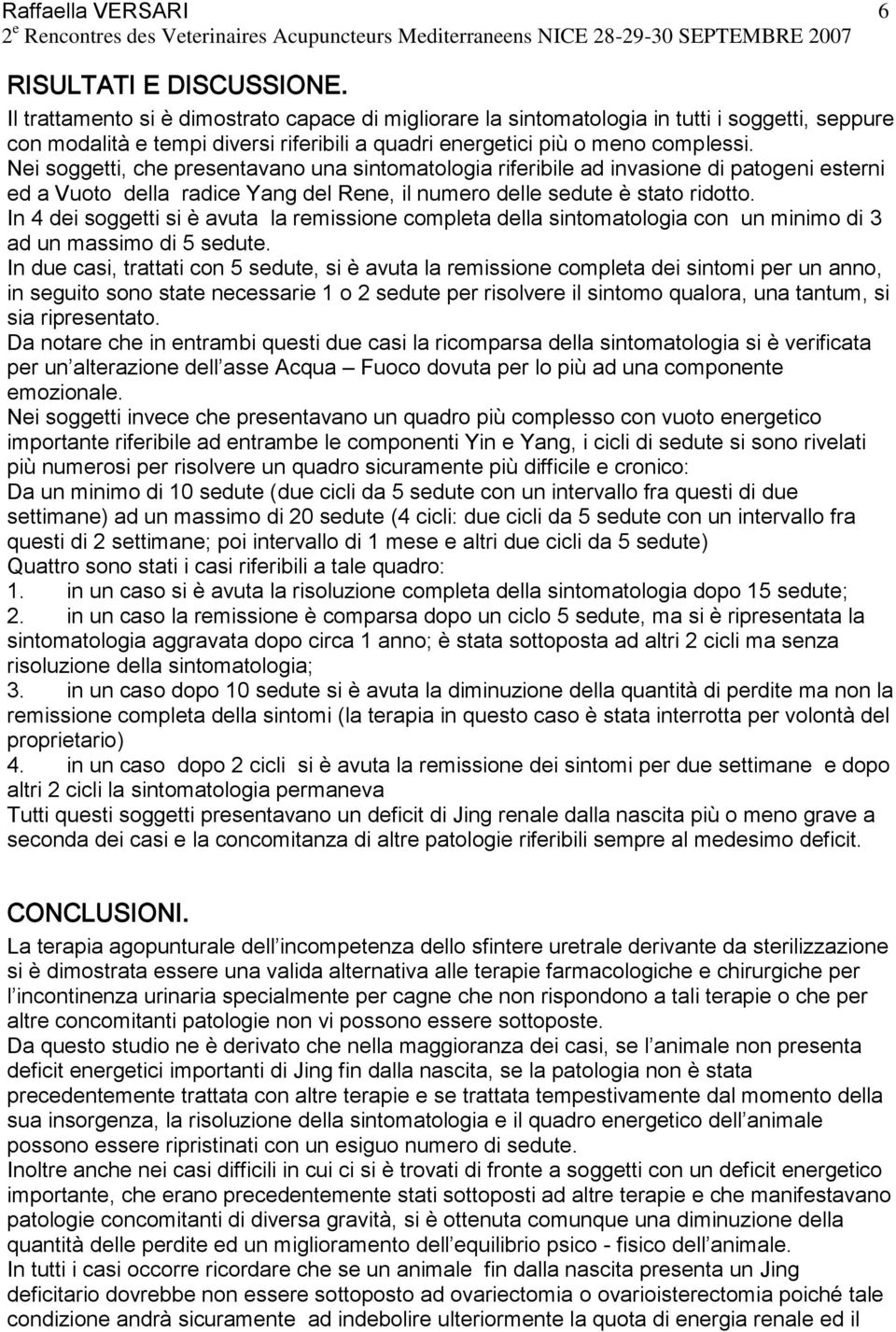 Nei soggetti, che presentavano una sintomatologia riferibile ad invasione di patogeni esterni ed a Vuoto della radice Yang del Rene, il numero delle sedute è stato ridotto.