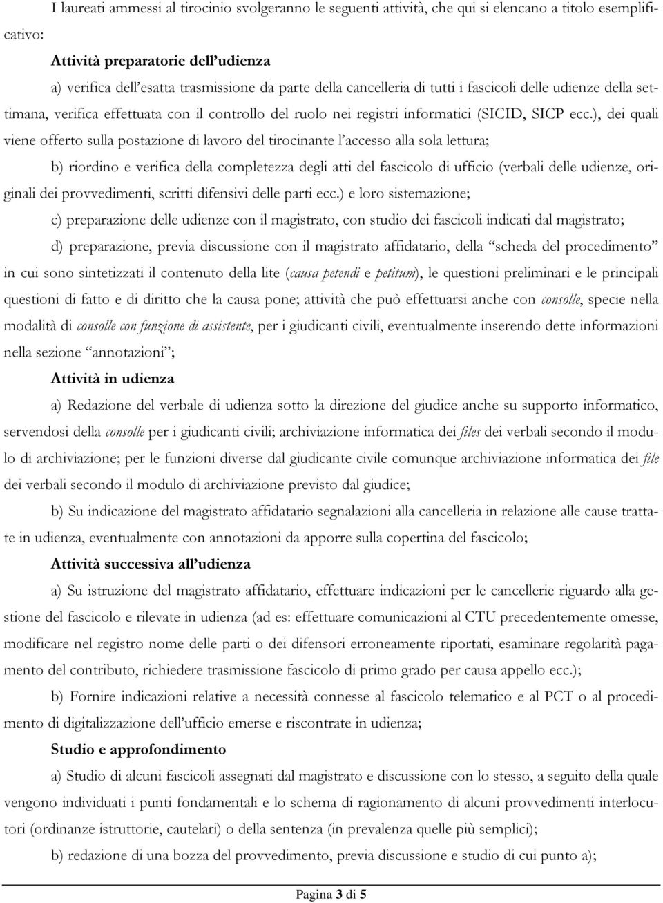 ), dei quali viene offerto sulla postazione di lavoro del tirocinante l accesso alla sola lettura; b) riordino e verifica della completezza degli atti del fascicolo di ufficio (verbali delle udienze,