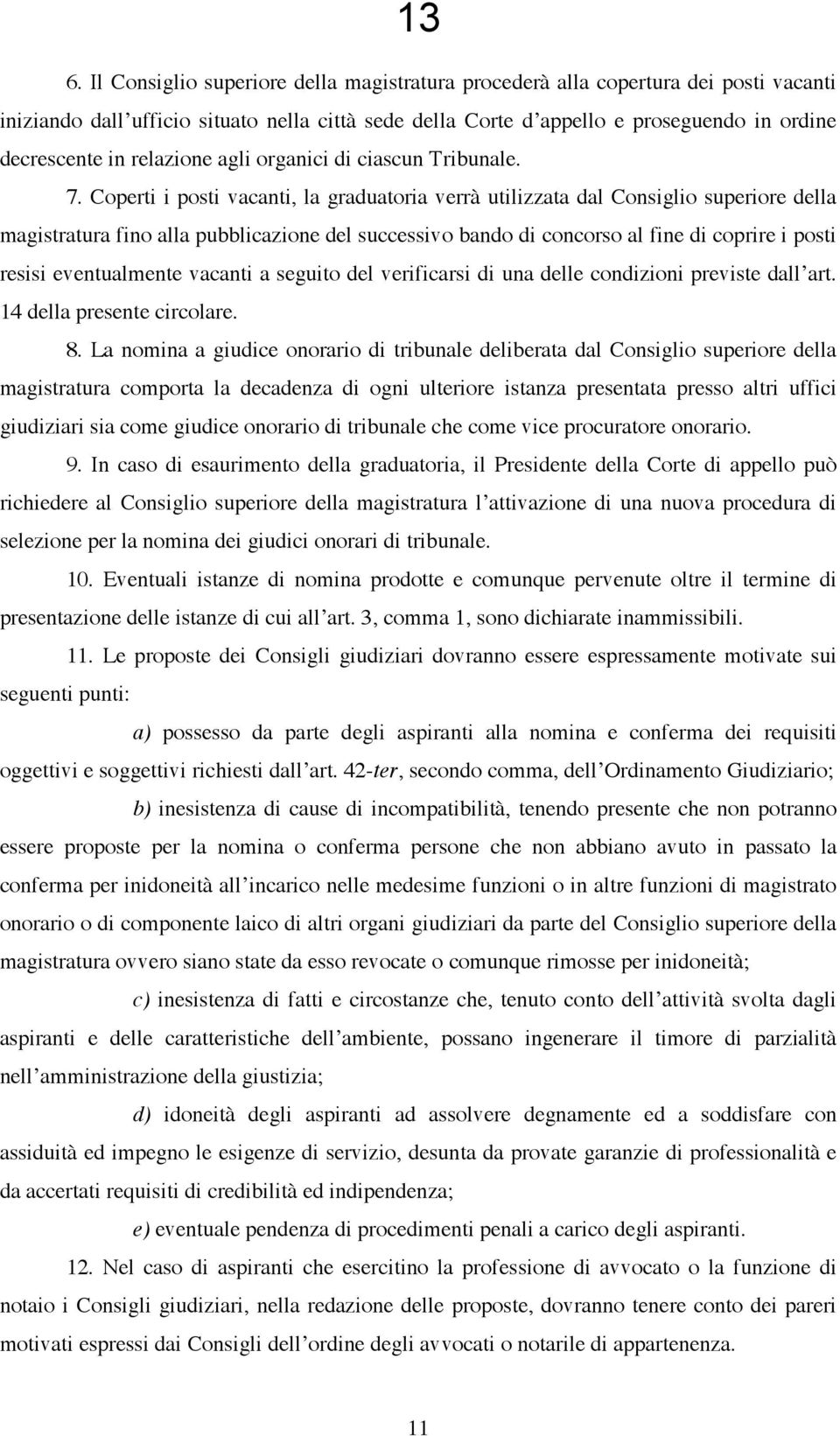 Coperti i posti vacanti, la graduatoria verrà utilizzata dal Consiglio superiore della magistratura fino alla pubblicazione del successivo bando di concorso al fine di coprire i posti resisi