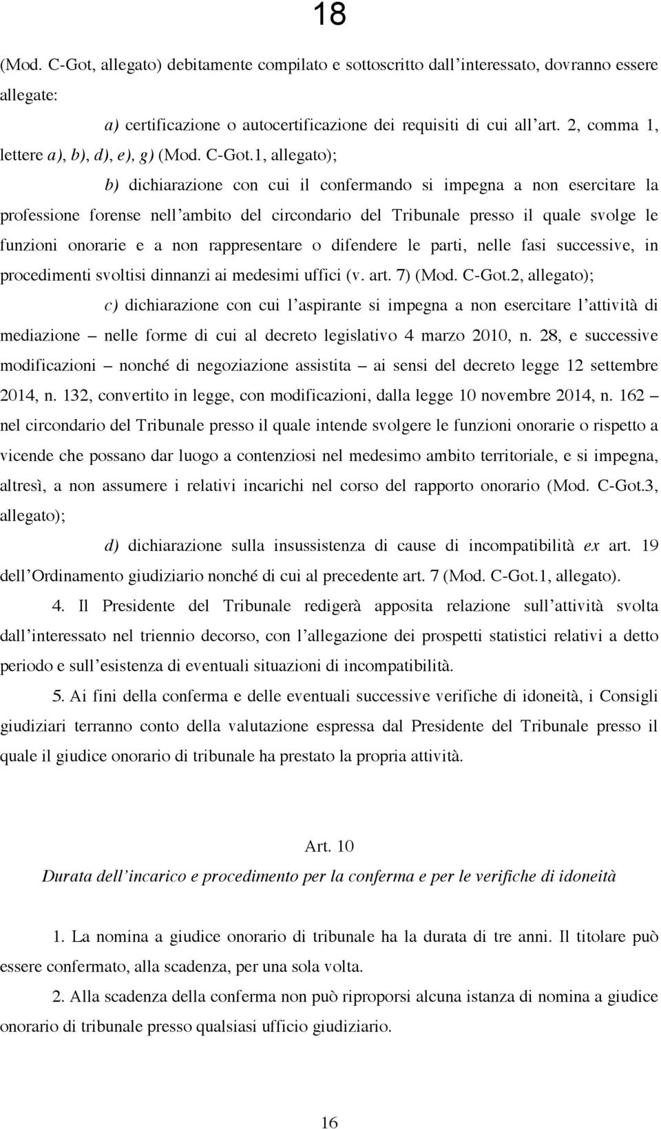 1, allegato); b) dichiarazione con cui il confermando si impegna a non esercitare la professione forense nell ambito del circondario del Tribunale presso il quale svolge le funzioni onorarie e a non