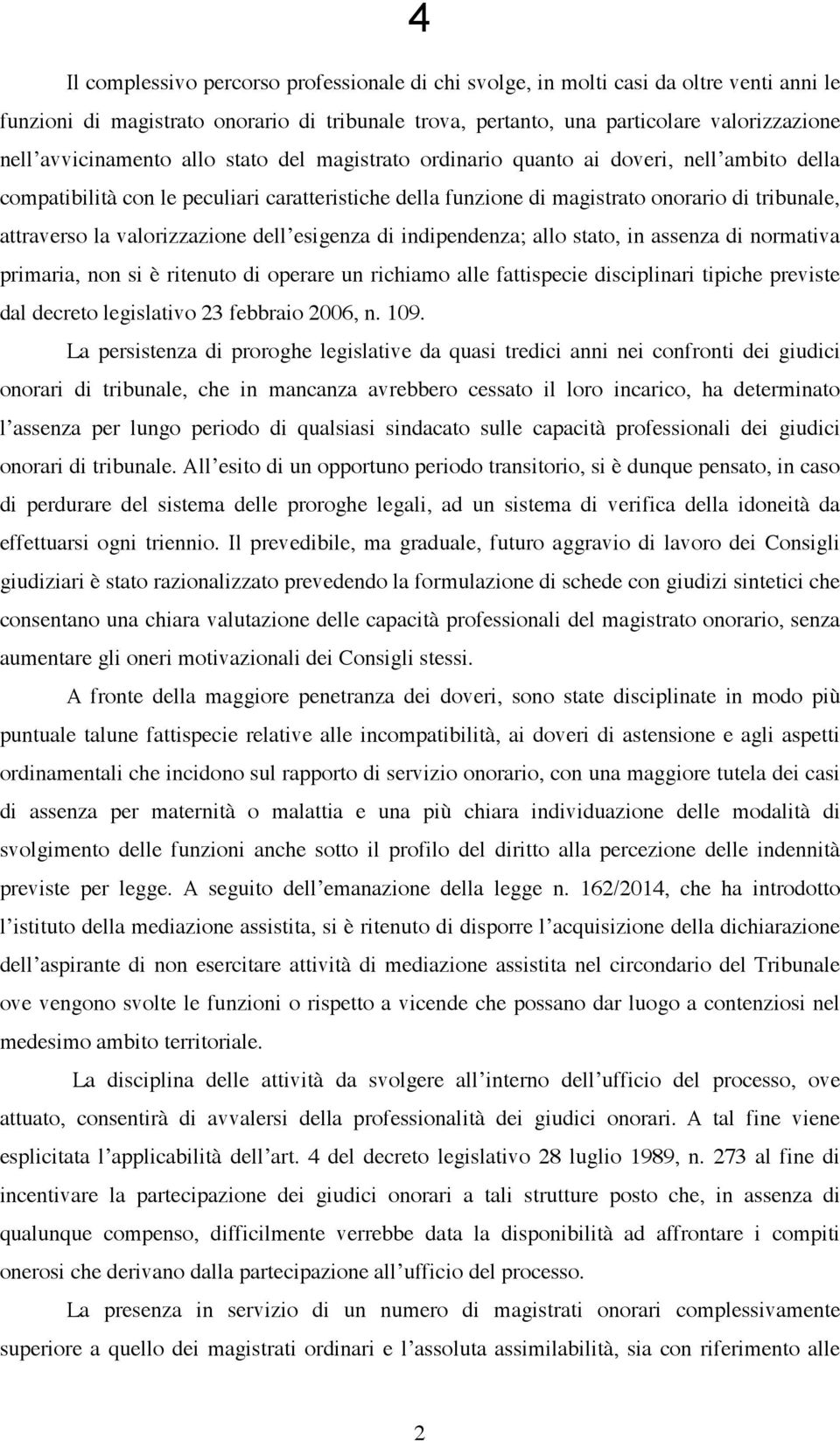 valorizzazione dell esigenza di indipendenza; allo stato, in assenza di normativa primaria, non si è ritenuto di operare un richiamo alle fattispecie disciplinari tipiche previste dal decreto